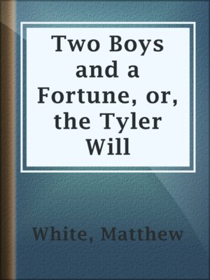 cover image of Two Boys and a Fortune, or, the Tyler Will